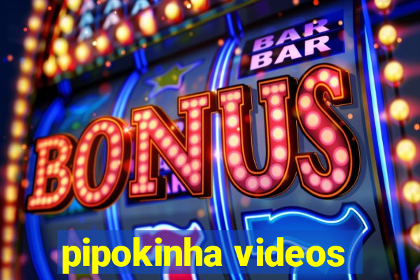 pipokinha videos